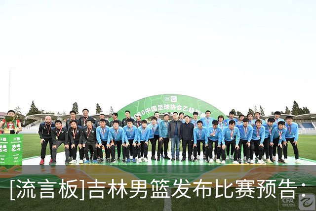 [流言板]吉林男篮发布比赛预告：明晚19:35吉林主场迎战北京首钢